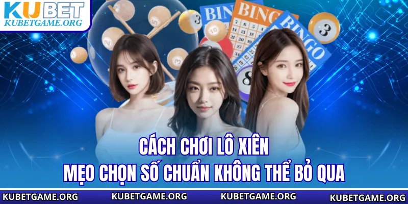 Cách Chơi Lô Xiên - Mẹo Chọn Số Chuẩn Không Thể Bỏ Qua